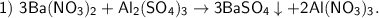 \sf 1) \ 3Ba(NO_3)_2 + Al_2(SO_4)_3 \to 3BaSO_4\downarrow + 2Al(NO_3)_3.