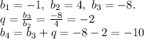 b_1=-1,\ b_2=4,\ b_3=-8.\\q=\frac{b_3}{b_2}=\frac{-8}{4}=-2\\b_4=b_3+q=-8-2=-10