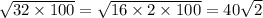 \sqrt{32 \times 100} = \sqrt{16 \times 2 \times 100} = 40\sqrt{2}