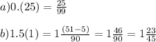 a)0.(25) = \frac{25}{99} \\ \\ b)1.5(1) = 1 \frac{(51 - 5)}{90} = 1 \frac{46}{90} = 1 \frac{23}{45}