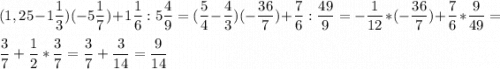 \displaystyle(1,25-1\frac{1}{3})(-5\frac{1}{7})+1\frac{1}{6}:5\frac{4}{9}=(\frac{5}{4}-\frac{4}{3})(-\frac{36}{7})+\frac{7}{6}:\frac{49}{9}=-\frac{1}{12}*(-\frac{36}{7})+\frac{7}{6}*\frac{9}{49}=\\ \\ \frac{3}{7}+ \frac{1}{2}*\frac{3}{7}=\frac{3}{7}+\frac{3}{14}=\frac{9}{14}