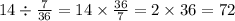 14 \div \frac{7}{36} = 14 \times \frac{36}{7} = 2 \times 36 = 72