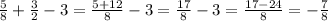 \frac{5}{8} + \frac{3}{2}-3=\frac{5+12}{8}-3=\frac{17}{8} -3=\frac{17-24}{8} =-\frac{7}{8}