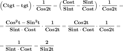 \displaystyle\bf\\\Big(Ctgt-tgt\Big)\cdot\frac{1}{Cos2 t} =\Big(\frac{Cost}{Sint} -\frac{Sint}{Cost}\Big)\cdot\frac{1}{Cos2t} =\\\\\\=\frac{Cos^{2} t-Sin^{2}t }{Sint\cdot Cost} \cdot\frac{1}{Cos2t} =\frac{Cos2t}{Sint\cdot Cost} \cdot\frac{1}{Cos2t}=\\\\\\=\frac{1}{Sint\cdot Cost} =\frac{2}{Sin2t}