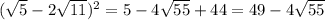 (\sqrt{5} -2\sqrt{11} )^2=5-4\sqrt{55} +44=49-4\sqrt{55}