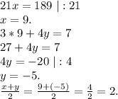 21x=189\ |:21\\x=9.\\3*9+4y=7\\27+4y=7\\4y=-20\ |:4\\y=-5.\\\frac{x+y}{2}=\frac{9+(-5)}{2}=\frac{4}{2}=2.