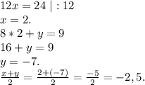 12x=24\ |:12\\x=2.\\8*2+y=9\\16+y=9\\y=-7.\\\frac{x+y}{2}= \frac{2+(-7)}{2} =\frac{-5}{2} =-2,5.