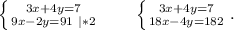 \left \{ {{3x+4y=7} \atop {9x-2y=91\ |*2}} \right. \ \ \ \ \ \ \left \{ {{3x+4y=7} \atop {18x-4y=182}} \right..\\