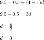 9.5 = 0.5 + (4 - 1)d \\ \\ 9.5 - 0.5 = 3d \\ \\ d = \frac{9}{3} \\ \\ d = 3