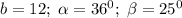 b=12;\;\alpha =36^0;\;\beta =25^0