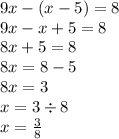 9x - (x - 5) = 8 \\ 9x - x + 5 = 8 \\ 8x + 5 = 8 \\ 8x = 8 - 5 \\ 8x = 3 \\ x = 3 \div 8 \\ x = \frac{3}{8}