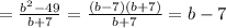 =\frac{b^2-49}{b+7}=\frac{(b-7)(b+7)}{b+7}=b-7