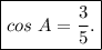 \boxed{cos~A = \dfrac{3}{5} .}