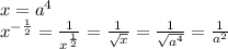 x=a^4\\x^{-\frac{1}{2}}=\frac{1}{x^{\frac{1}{2}}}=\frac{1}{\sqrt{x}}=\frac{1}{\sqrt{a^4}}=\frac{1}{a^2}