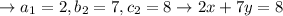 \rightarrow a_1=2, b_2=7, c_2=8 \rightarrow 2x+7y=8