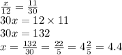 \frac{x}{12} = \frac{11}{30} \\ 30x = 12 \times 11 \\ 30x = 132 \\ x = \frac{132}{30} = \frac{22}{5} = 4 \frac{2}{5} = 4.4