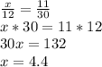 \frac{x}{12} = \frac{11}{30} \\ x*30 = 11*12 \\ 30x = 132 \\ x = 4.4