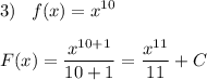 \displaystyle 3)\;\;\;f(x)=x^{10}\\\\F(x)=\frac{x^{10+1}}{10+1}=\frac{x^{11}}{11}+C