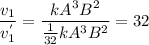 \dfrac{v_1}{v^{'}_1} = \dfrac{kA^3B^2}{\frac{1}{32}kA^3B^2} = 32