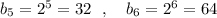 b_5=2^5=32\ \ ,\ \ \ b_6=2^6=64