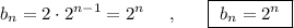 b_{n}=2\cdot 2^{n-1}=2^{n}\ \ \ \ ,\ \ \ \ \ \boxed{\ b_{n}=2^{n}\ }