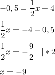 \displaystyle -0,5 =\frac{1}{2}x+4\\\\\frac{1}{2}x= -4-0,5\\\\\frac{1}{2}x=-\frac{9}{2}\;\;\;|*2\\\\x=-9