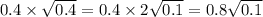 0.4 \times \sqrt{0.4} = 0.4 \times 2 \sqrt{0.1} = 0.8 \sqrt{0.1}