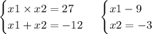 \left. \begin{cases} {x1 \times x2 = 27 } \\ { x1 + x2 = - 12 } \end{cases} \right.\left. \begin{cases} {x1 - 9 } \\ { x2 = - 3 } \end{cases} \right.