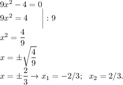 9x^2-4=0\\9x^2=4~~~~~\bigg|:9\\\ x^2=\dfrac{4}{9} \\x=\pm\sqrt{\dfrac{4}{9} } \\x=\pm\dfrac{2}{3} \to x_1=-2/3; ~~x_2=2/3.