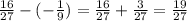 \frac{16}{27} -( - \frac{1}{9} ) = \frac{16}{27} + \frac{3}{27} = \frac{19}{27}