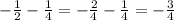 - \frac{1}{2} - \frac{1}{4} = - \frac{2}{4} - \frac{1}{4} = - \frac{3}{4}