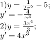 1) y = \frac{1}{2x^2} - 5; \\y' =-\frac{4}{x^3} \\2) y = \frac{3x^4}{3}; \\y' = 4x^3