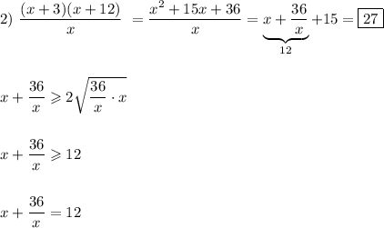 2) \ \displaystyle \frac{(x+3)(x+12)}{x} \ = \frac{x^2+15x+36}{x} =\underbrace{x+\frac{36}{x}}_{12}+15=\boxed{27} \\\\\\ x+\frac{36}{x}\geqslant 2 \sqrt{\frac{36}{x} \cdot x } \\\\\\ x+\frac{36}{x} \geqslant 12 \\\\\\\ x+\frac{36}{x} =12