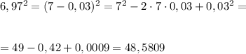 6,97^{2} =(7-0,03)^{2} =7^{2} -2\cdot 7\cdot 0,03+0,03^{2} =\\\\\\=49-0,42+0,0009=48,5809