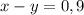 x-y=0,9