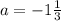 a=-1\frac{1}{3}