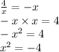 \frac{4}{x} = - x \\ - x \times x = 4 \\ - {x}^{2} = 4 \\ {x}^{2} = - 4