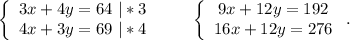 \left\{\begin{array}{ccc}3x+4y=64\ |*3\\4x+3y=69\ |*4\\\end{array}\right\ \ \ \ \ \ \left\{\begin{array}{ccc}9x+12y=192\\16x+12y=276\\\end{array}\right..