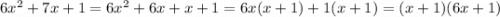 6 {x}^{2} + 7x + 1 = 6 {x}^{2} + 6x + x + 1 = 6x(x + 1) + 1(x + 1) = (x + 1)(6x + 1)