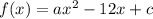 f(x) = a {x}^{2} - 12x + c