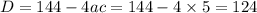 D = 144 - 4ac = 144 - 4 \times 5 = 124