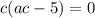 c(ac- 5)=0