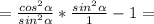 =\frac{cos^2\alpha }{sin^2\alpha } * \frac{sin^2\alpha }{1} -1=