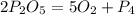 2P_{2}O_{5}=5O_{2}+P_{4}