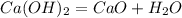 Ca(OH)_{2}=CaO+H_{2}O