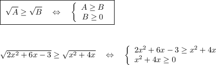 \boxed{\ \sqrt{A}\geq \sqrt{B}\ \ \ \Leftrightarrow \ \ \ \left\{\begin{array}{ccc}A\geq B\\B\geq 0\end{array}\right\ }\\\\\\\\\sqrt{2x^2+6x-3}\geq \sqrt{x^2+4x}\ \ \ \Leftrightarrow \ \ \ \left\{\begin{array}{l}2x^2+6x-3\geq x^2+4x\\x^2+4x\geq 0\end{array}\right