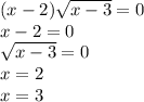 (x - 2) \sqrt{x - 3} = 0 \\ x - 2 = 0 \\ \sqrt{x - 3} = 0 \\ x = 2 \\ x = 3