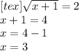 [tex] \sqrt{x + 1} = 2 \\ x + 1 = 4 \\ x = 4 - 1 \\ x = 3