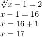 \sqrt[4]{x - 1} = 2 \\ x - 1 = 16 \\ x = 16 + 1 \\ x = 17