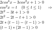 2cos^4x-3cos^2x+10\\cos^2x=t\ \ \ (0\leq t\leq 1)\ \ \ \ \Rightarrow\\2t^2-3t+10\\2t^2-2t-t+10\\2t*(t-1)-(t-1)0\\(t-1)*(2t-1)0\\